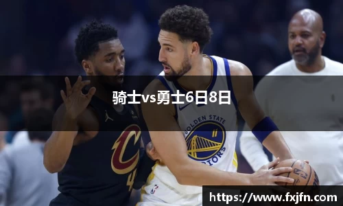 骑士vs勇士6日8日