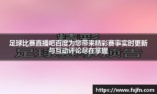 足球比赛直播吧百度为您带来精彩赛事实时更新与互动评论尽在掌握