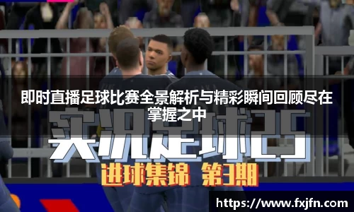 即时直播足球比赛全景解析与精彩瞬间回顾尽在掌握之中