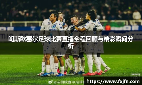 朗斯欧塞尔足球比赛直播全程回顾与精彩瞬间分析