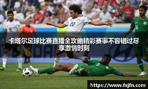 卡塔尔足球比赛直播全攻略精彩赛事不容错过尽享激情时刻