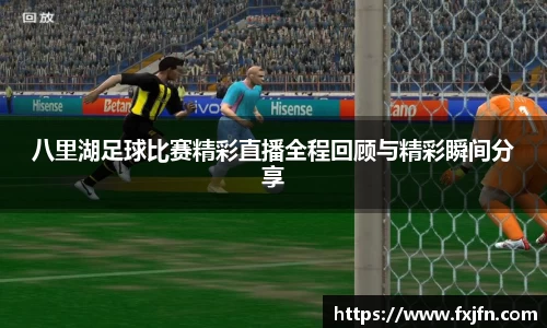 八里湖足球比赛精彩直播全程回顾与精彩瞬间分享