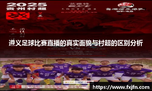 遵义足球比赛直播的真实面貌与村超的区别分析