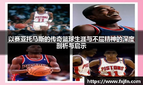 以赛亚托马斯的传奇篮球生涯与不屈精神的深度剖析与启示