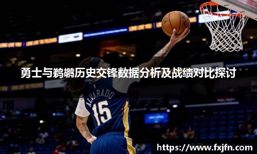 勇士与鹈鹕历史交锋数据分析及战绩对比探讨