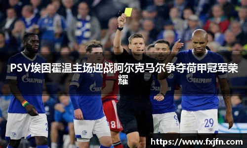 PSV埃因霍温主场迎战阿尔克马尔争夺荷甲冠军荣耀