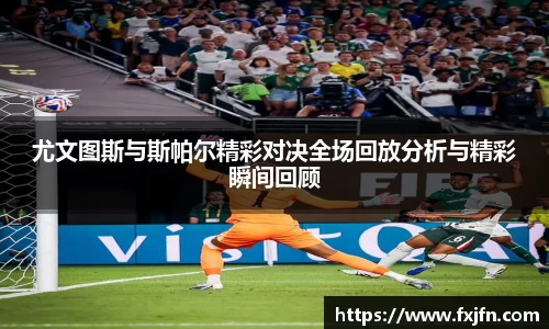 尤文图斯与斯帕尔精彩对决全场回放分析与精彩瞬间回顾