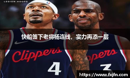 快船签下老将杨连线，实力再添一层